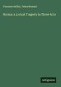 Vincenzo Bellini: Norma: a Lyrical Tragedy in Three Acts, Buch