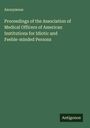 Anonymous: Proceedings of the Association of Medical Officers of American Institutions for Idiotic and Feeble-minded Persons, Buch