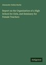 Alexander Dallas Bache: Report on the Organization of a High School for Girls, and Seminary for Female Teachers, Buch