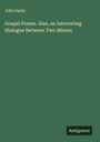 John Darby: Gospel Poems. Also, an Interesting Dialogue Between Two Miners, Buch