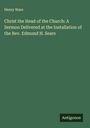 Henry Ware: Christ the Head of the Church: A Sermon Delivered at the Installation of the Rev. Edmund H. Sears, Buch