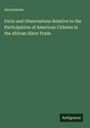 Anonymous: Facts and Observations Relative to the Participation of American Citizens in the African Slave Trade, Buch