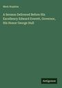 Mark Hopkins: A Sermon Delivered Before His Excellency Edward Everett, Governor, His Honor George Hull, Buch
