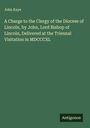 John Kaye: A Charge to the Clergy of the Diocese of Lincoln, by John, Lord Bishop of Lincoln, Delivered at the Triennal Visitation in MDCCCXL, Buch