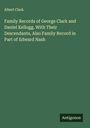 Albert Clark: Family Records of George Clark and Daniel Kellogg. With Their Descendants, Also Family Record in Part of Edward Nash, Buch