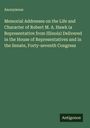 Anonymous: Memorial Addresses on the Life and Character of Robert M. A. Hawk (a Representative from Illinois) Delivered in the House of Representatives and in the Senate, Forty-seventh Congress, Buch
