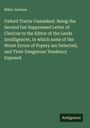 Miles Jackson: Oxford Tracts Unmasked. Being the Second but Suppressed Letter of Clericus to the Editor of the Leeds Intelligencer, in which some of the Worst Errors of Popery are Detected, and Their Dangerous Tendency Exposed, Buch