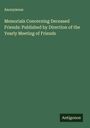 Anonymous: Memorials Concerning Deceased Friends: Published by Direction of the Yearly Meeting of Friends, Buch