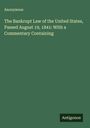 Anonymous: The Bankrupt Law of the United States, Passed August 19, 1841: With a Commentary Containing, Buch