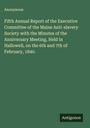 Anonymous: Fifth Annual Report of the Executive Committee of the Maine Anti-slavery Society with the Minutes of the Anniversary Meeting, Held in Hallowell, on the 6th and 7th of February, 1840., Buch