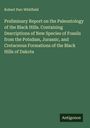Robert Parr Whitfield: Preliminary Report on the Paleontology of the Black Hills. Containing Descriptions of New Species of Fossils from the Potsdam, Jurassic, and Cretaceous Formations of the Black Hills of Dakota, Buch