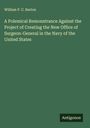 William P. C. Barton: A Polemical Remonstrance Against the Project of Creating the New Office of Surgeon-General in the Navy of the United States, Buch