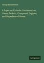 George Basil Dixwell: A Paper on Cylinder Condensation, Steam Jackets, Compound Engines, and Superheated Steam, Buch