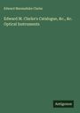 Edward Marmaduke Clarke: Edward M. Clarke's Catalogue, &c., &c. Optical Instruments, Buch