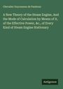 Chevalier Guyonneau de Pambour: A New Theory of the Steam Engine, And the Mode of Calculation by Means of it, of the Effective Power, &c., of Every Kind of Steam Engine Stationary, Buch