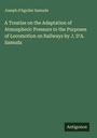 Joseph D'Aguilar Samuda: A Treatise on the Adaptation of Atmospheric Pressure to the Purposes of Locomotion on Railways by J. D'A. Samuda, Buch