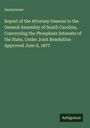 Anonymous: Report of the Attorney General to the General Assembly of South Carolina, Concerning the Phosphate Interests of the State, Under Joint Resolution Approved June 9, 1877, Buch