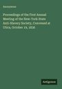 Anonymous: Proceedings of the First Annual Meeting of the New-York State Anti-Slavery Society, Convened at Utica, October 19, 1836, Buch