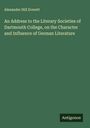 Alexander Hill Everett: An Address to the Literary Societies of Dartmouth College, on the Character and Influence of German Literature, Buch