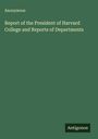 Anonymous: Report of the President of Harvard College and Reports of Departments, Buch