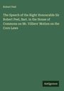 Robert Peel: The Speech of the Right Honourable Sir Robert Peel, Bart. in the House of Commons on Mr. Villiers' Motion on the Corn Laws, Buch