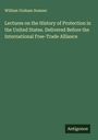 William Graham Sumner: Lectures on the History of Protection in the United States. Delivered Before the International Free-Trade Alliance, Buch