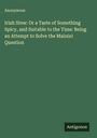 Anonymous: Irish Stew: Or a Taste of Something Spicy, and Suitable to the Time: Being an Attempt to Solve the Main(e) Question, Buch