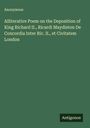 Anonymous: Alliterative Poem on the Deposition of King Richard II., Ricardi Maydiston De Concordia Inter Ric. II., et Civitatem London, Buch