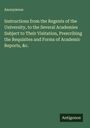 Anonymous: Instructions from the Regents of the University, to the Several Academies Subject to Their Visitation, Prescribing the Requisites and Forms of Academic Reports, &c., Buch