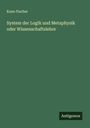 Kuno Fischer: System der Logik und Metaphysik oder Wissenschaftslehre, Buch