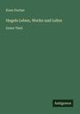 Kuno Fischer: Hegels Leben, Werke und Lehre, Buch