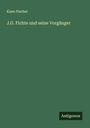 Kuno Fischer: J.G. Fichte und seine Vorgänger, Buch