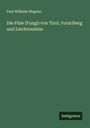 Paul Wilhelm Magnus: Die Pilze (Fungi) von Tirol, Vorarlberg und Liechtenstein, Buch