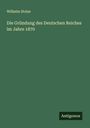 Wilhelm Stolze: Die Gründung des Deutschen Reiches im Jahre 1870, Buch