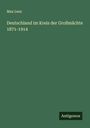 Max Lenz: Deutschland im Kreis der Großmächte 1871-1914, Buch