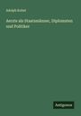Adolph Kohut: Aerzte als Staatsmänner, Diplomaten und Politiker, Buch