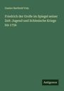 Gustav Berthold Volz: Friedrich der Große im Spiegel seiner Zeit: Jugend und Schlesische Kriege bis 1756, Buch