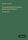 Heinrich Von Sybel: Die Begründung des Deutschen Reiches durch Wilhelm I., Buch