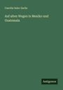Caecilie Seler-Sachs: Auf alten Wegen in Mexiko und Guatemala, Buch