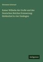 Hermann Schreyer: Kaiser Wilhelm der Große und des Deutschen Reiches Erneuerung: Heldenlied in vier Gesängen, Buch