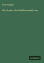 Peter Rosegger: Als ich noch der Waldbauernbub war, Buch