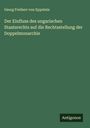 Georg Freiherr Von Eppstein: Der Einfluss des ungarischen Staatsrechts auf die Rechtsstellung der Doppelmonarchie, Buch
