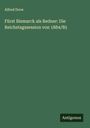 Alfred Dove: Fürst Bismarck als Redner: Die Reichstagssession von 1884/85, Buch