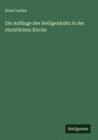 Ernst Lucius: Die Anfänge des Heiligenkults in der christlichen Kirche, Buch