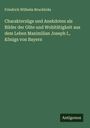 Friedrich Wilhelm Bruckbräu: Charakterzüge und Anekdoten als Bilder der Güte und Wohltätigkeit aus dem Leben Maximilian Joseph I., Königs von Bayern, Buch