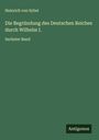 Heinrich Von Sybel: Die Begründung des Deutschen Reiches durch Wilhelm I., Buch