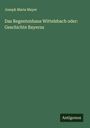 Joseph Maria Mayer: Das Regentenhaus Wittelsbach oder: Geschichte Bayerns, Buch