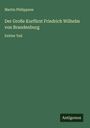Martin Philippson: Der Große Kurfürst Friedrich Wilhelm von Brandenburg, Buch
