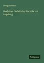 Georg Grandaur: Das Leben Oudalrichs, Bischofs von Augsburg, Buch