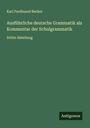 Karl Ferdinand Becker: Ausführliche deutsche Grammatik als Kommentar der Schulgrammatik, Buch